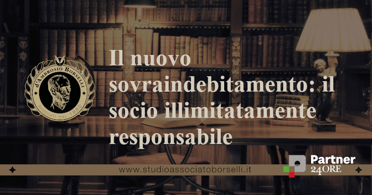 https://www.studioassociatoborselli.it/wp-content/uploads/2022/04/Il-nuovo-sovraindebitamento-il-socio-illimitatamente-responsabile.jpg