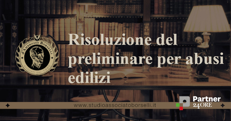 https://www.studioassociatoborselli.it/wp-content/uploads/2024/09/Risoluzione-del-preliminare-per-abusi-edilizi.jpg