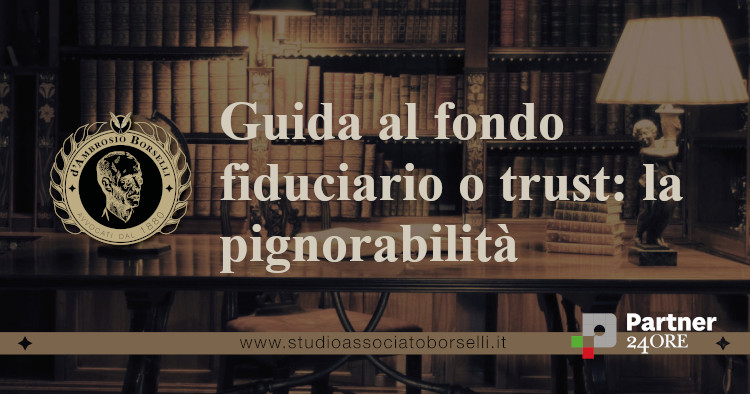 Guida al fondo fiduciario vivente o trust: la pignorabilità