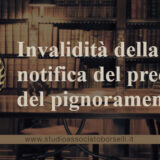 Notifica dell’atto di precetto e dell’atto di pignoramento: normativa, irregolarità ed invalidità della notificazione. Caso pratico. Tutti i rimedi del debitore