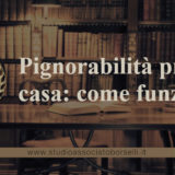 Pignorabilità prima casa: quando la prima casa non è pignorabile? Quando lo è? E come funziona? Regole ed eccezioni. Normativa ed evoluzione giurisprudenziale